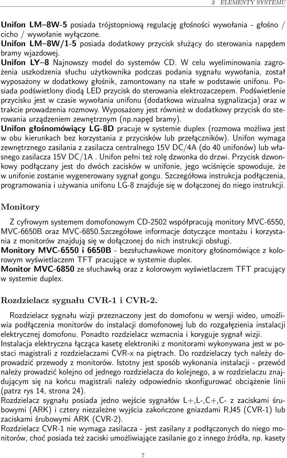 W celu wyeliminowania zagrożenia uszkodzenia słuchu użytkownika podczas podania sygnału wywołania, został wyposażony w dodatkowy głośnik, zamontowany na stałe w podstawie unifonu.