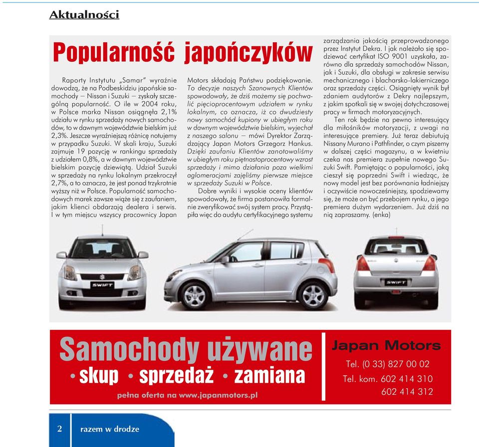 zyskały szczególną popularność. O ile w 2004 roku, w Polsce marka Nissan osiągnęła 2,1% udziału w rynku sprzedaży nowych samochodów, to w dawnym województwie bielskim już 2,3%.