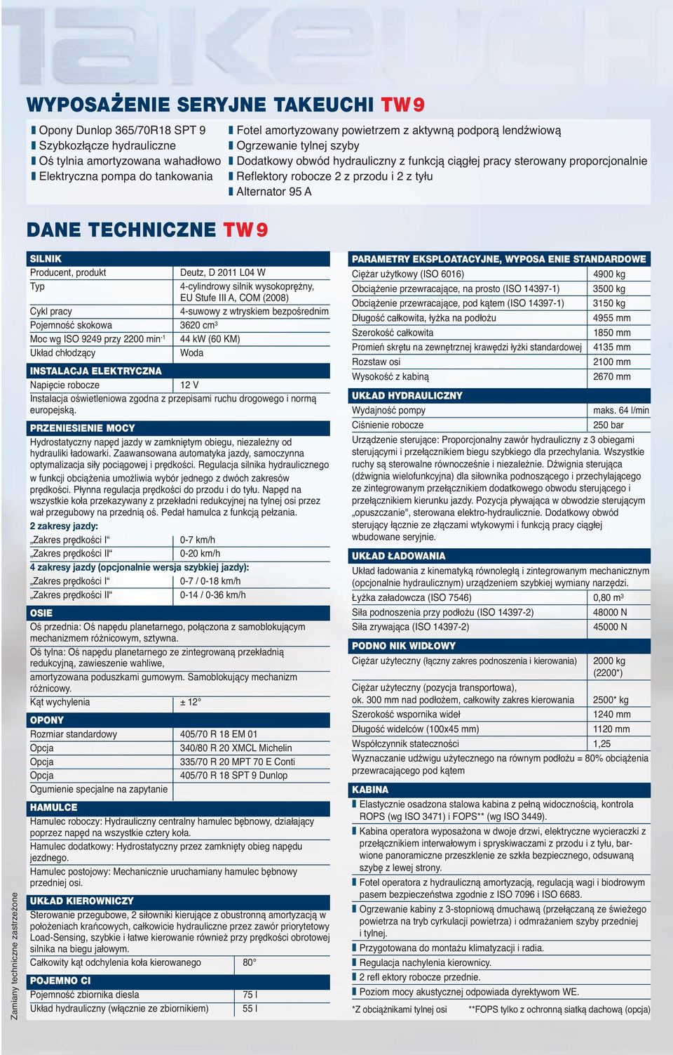 Zamiany techniczne zastrzeżone SILNIK Producent, produkt Deutz, D 2011 L04 W Typ 4-cylindrowy silnik wysokoprężny, EU Stufe III A, COM (2008) Cykl pracy 4-suwowy z wtryskiem bezpośrednim Pojemność