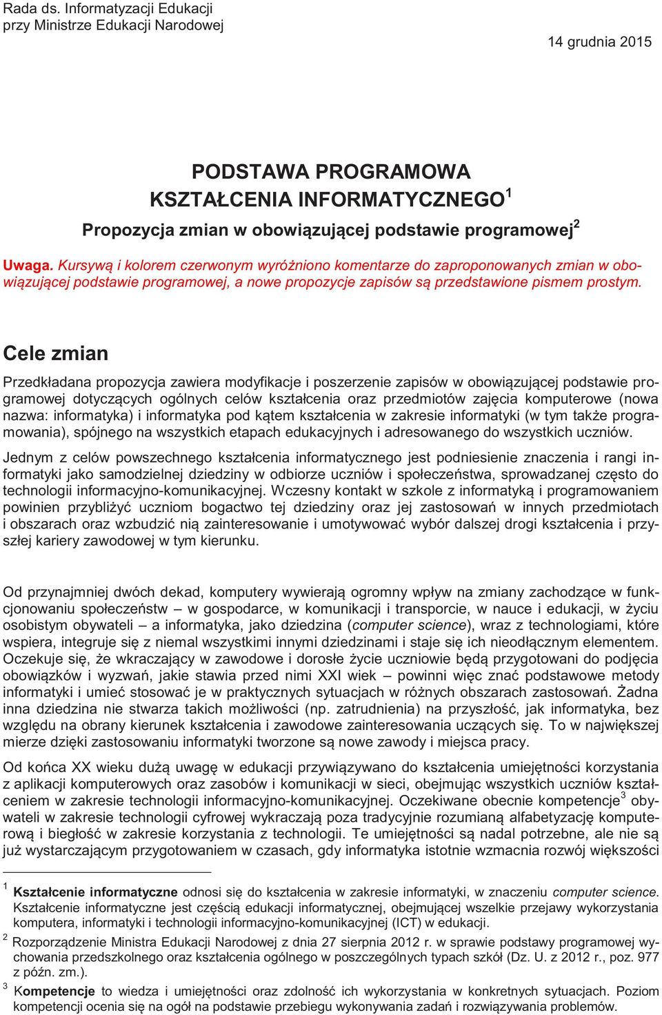 Cele zmian Przedkładana propozycja zawiera modyfikacje i poszerzenie zapisów w obowiązującej podstawie programowej dotyczących ogólnych celów kształcenia oraz przedmiotów zajęcia komputerowe (nowa