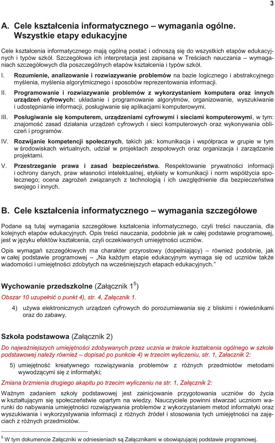 Rozumienie, analizowanie i rozwiazywanie problemów na bazie logicznego i abstrakcyjnego myślenia, myślenia algorytmicznego i sposobów reprezentowania informacji. II.