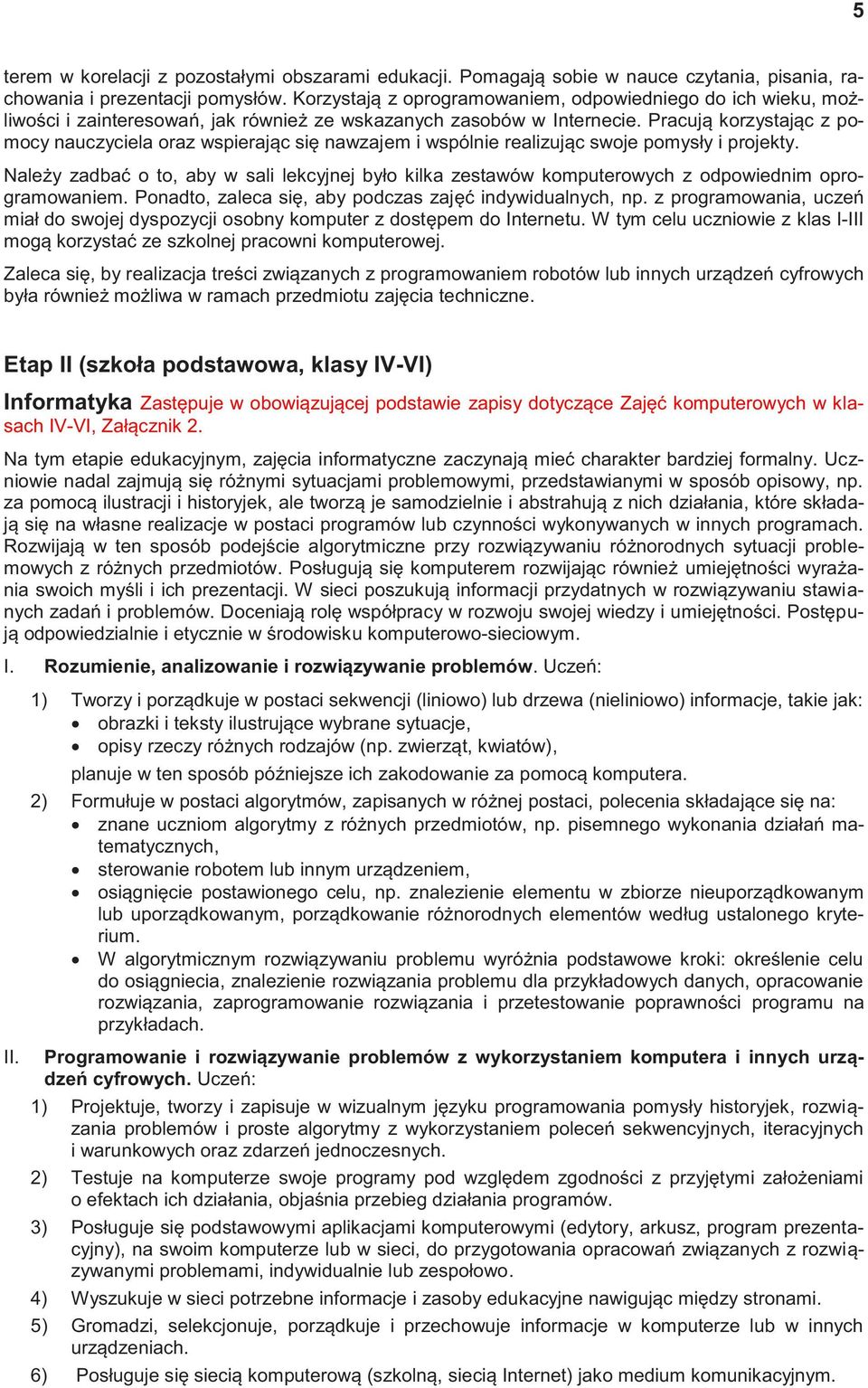 Pracują korzystając z pomocy nauczyciela oraz wspierając się nawzajem i wspólnie realizując swoje pomysły i projekty.