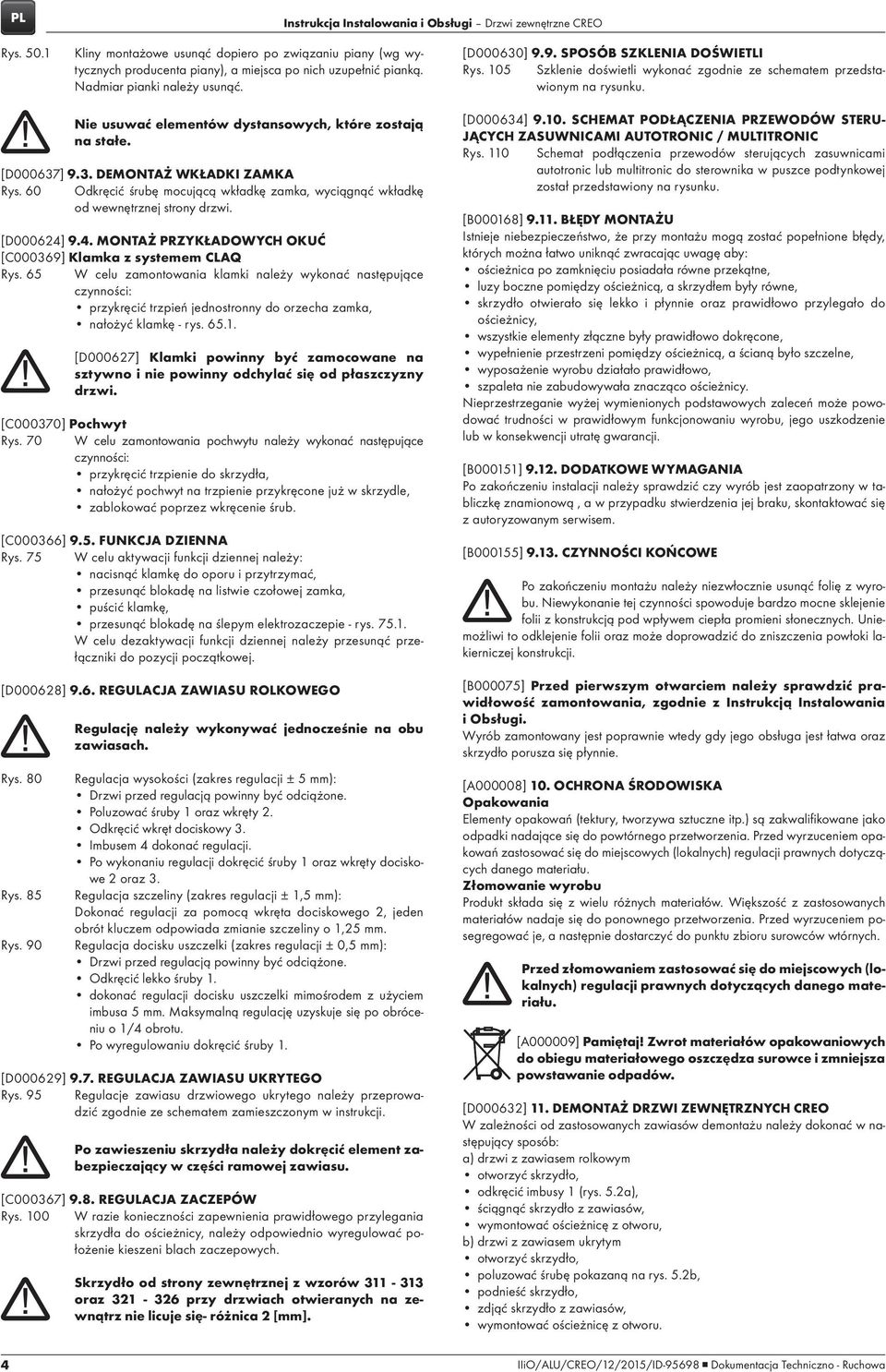 Nie usuwać elementów dystansowych, które zostają na stałe. [D000637] 9.3. DEMONTAŻ WKŁADKI ZAMKA Rys. 60 Odkręcić śrubę mocującą wkładkę zamka, wyciągnąć wkładkę od wewnętrznej strony drzwi.