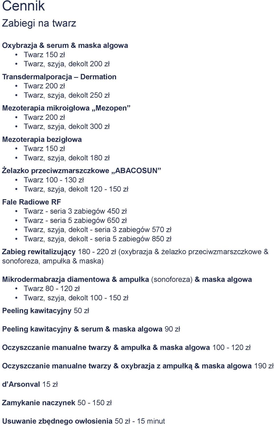 Radiowe RF Twarz - seria 3 zabiegów 450 zł Twarz - seria 5 zabiegów 650 zł Twarz, szyja, dekolt - seria 3 zabiegów 570 zł Twarz, szyja, dekolt - seria 5 zabiegów 850 zł Zabieg rewitalizujący 180-220