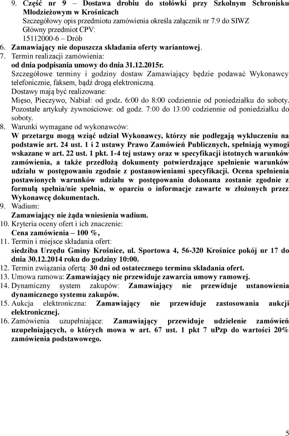 Szczegółowe terminy i godziny dostaw Zamawiający będzie podawać Wykonawcy telefonicznie, faksem, bądź drogą elektroniczną. Dostawy mają być realizowane: Mięso, Pieczywo, Nabiał: od godz.