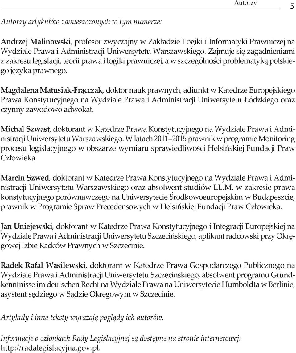 Magdalena Matusiak-Frącczak, doktor nauk prawnych, adiunkt w Katedrze Europejskiego Prawa Konstytucyjnego na Wydziale Prawa i Administracji Uniwersytetu Łódzkiego oraz czynny zawodowo adwokat.