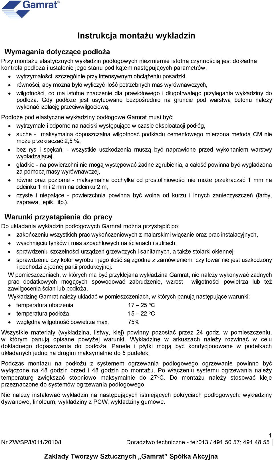 dla prawidłowego i długotrwałego przylegania wykładziny do podłoża. Gdy podłoże jest usytuowane bezpośrednio na gruncie pod warstwą betonu należy wykonać izolację przeciwwilgociową.