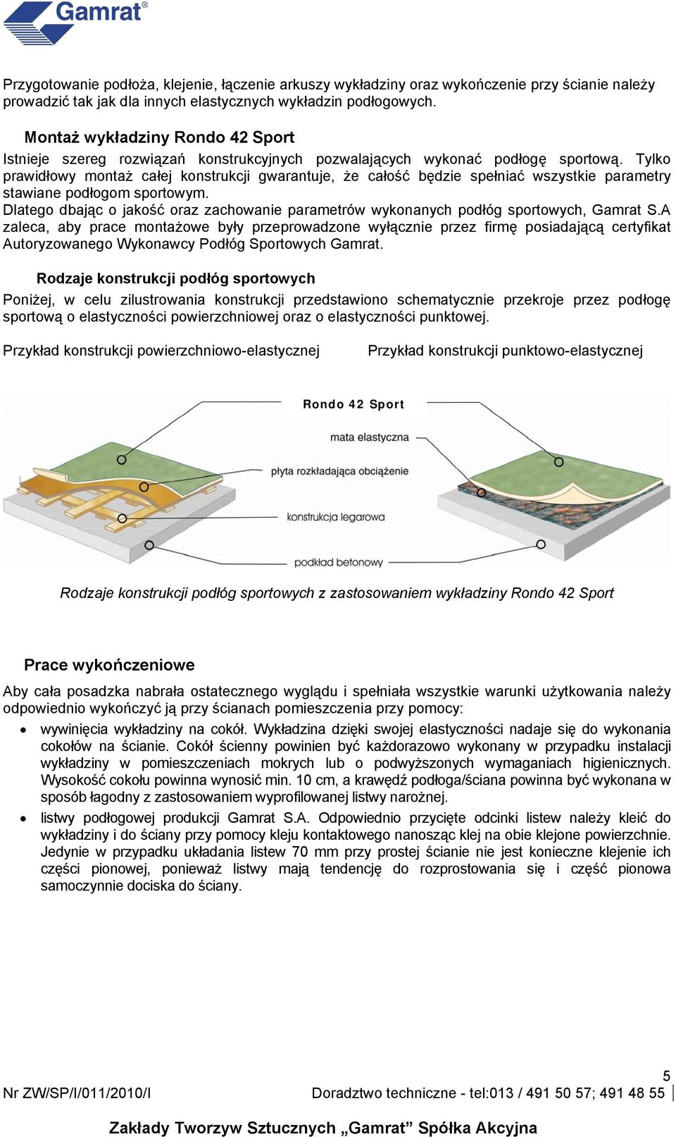 Tylko prawidłowy montaż całej konstrukcji gwarantuje, że całość będzie spełniać wszystkie parametry stawiane podłogom sportowym.