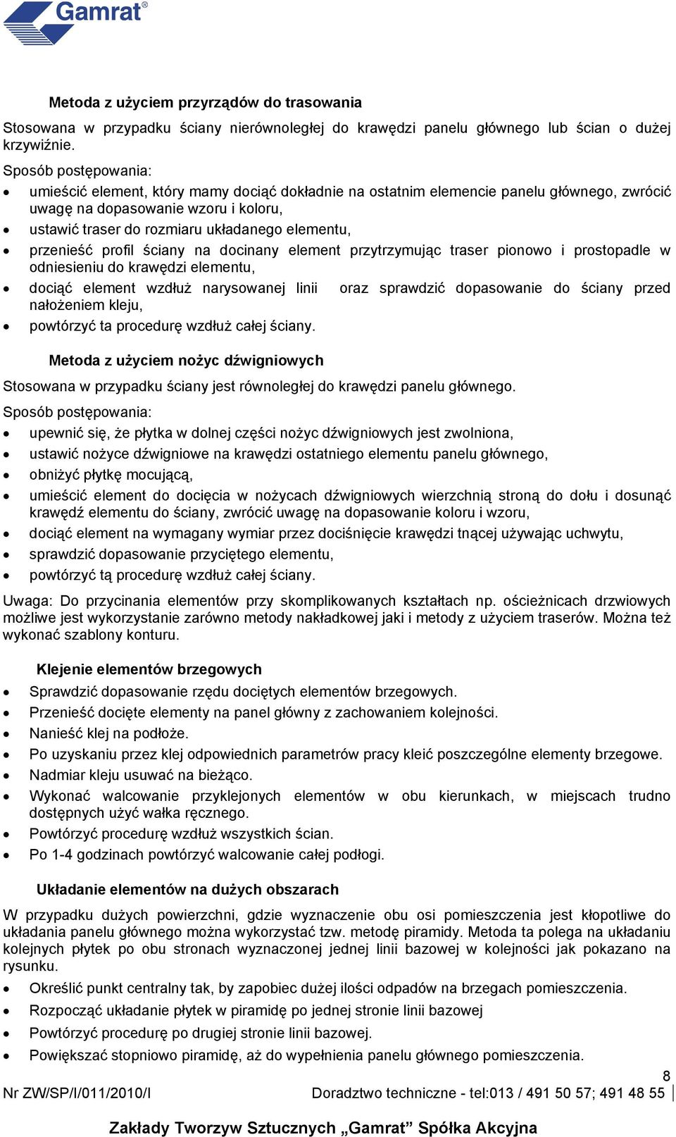 przenieść profil ściany na docinany element przytrzymując traser pionowo i prostopadle w odniesieniu do krawędzi elementu, dociąć element wzdłuż narysowanej linii oraz sprawdzić dopasowanie do ściany