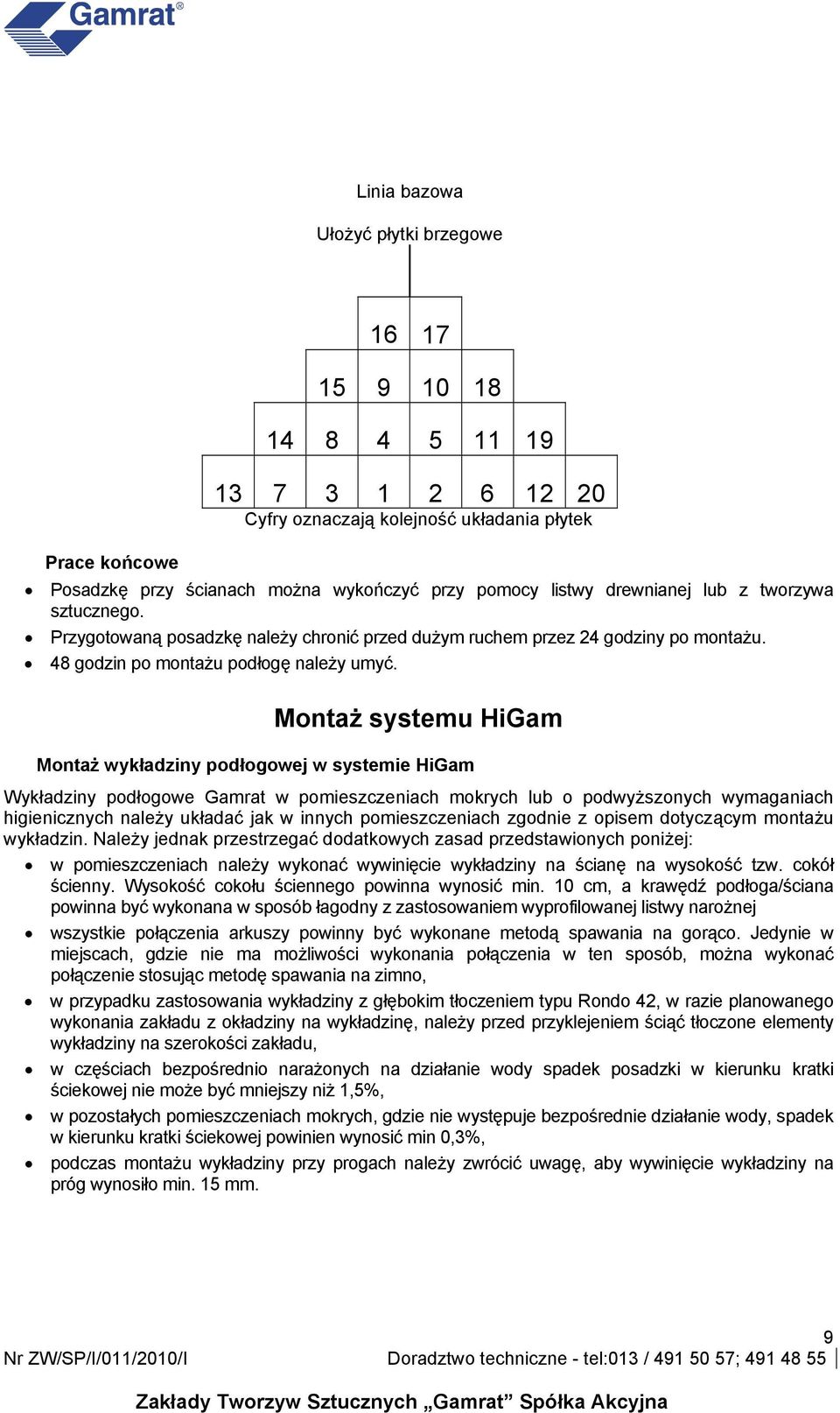 Montaż systemu HiGam Montaż wykładziny podłogowej w systemie HiGam Wykładziny podłogowe Gamrat w pomieszczeniach mokrych lub o podwyższonych wymaganiach higienicznych należy układać jak w innych