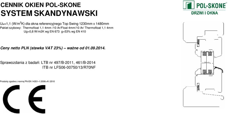 4mm Ug=0,8 W/m2K wg EN 673 g=53% wg EN 410 Sprawozdania z badań: LTB nr 497/B-2011,