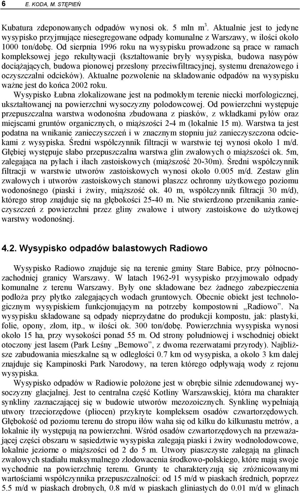 przeciwfiltracyjnej, systemu drenażowego i oczyszczalni odcieków). Aktualne pozwolenie na składowanie odpadów na wysypisku ważne jest do końca 2002 roku.