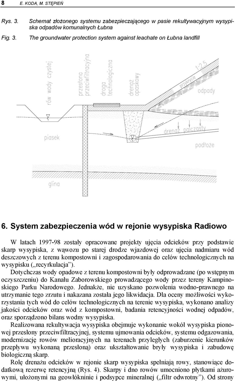 System zabezpieczenia wód w rejonie wysypiska Radiowo W latach 1997-98 zostały opracowane projekty ujęcia odcieków przy podstawie skarp wysypiska, z wąwozu po starej drodze wjazdowej oraz ujęcia