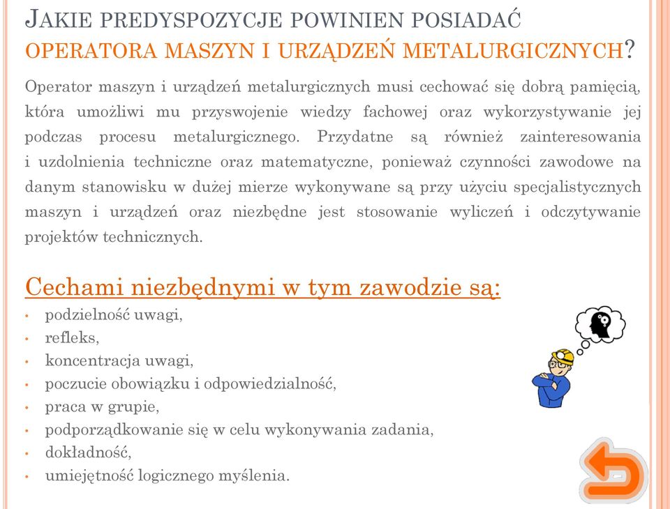 Przydatne są również zainteresowania i uzdolnienia techniczne oraz matematyczne, ponieważ czynności zawodowe na danym stanowisku w dużej mierze wykonywane są przy użyciu specjalistycznych maszyn i