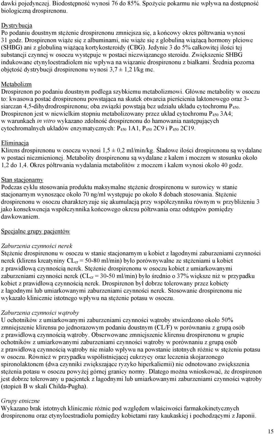 Drospirenon wiąże się z albuminami, nie wiąże się z globuliną wiążącą hormony płciowe (SHBG) ani z globuliną wiążącą kortykosteroidy (CBG).