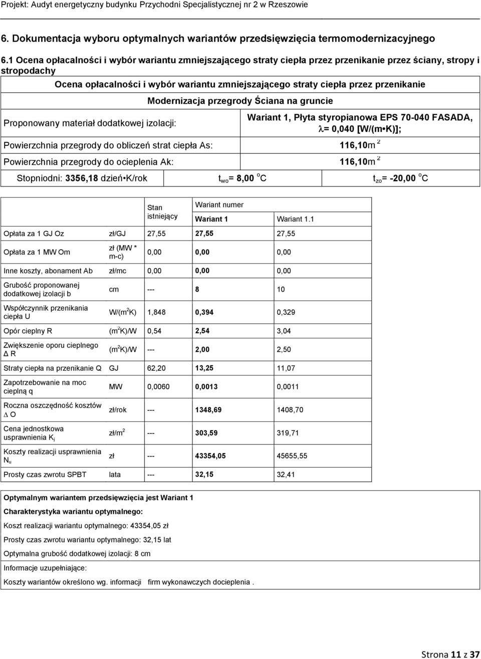 przenikanie Proponowany materiał dodatkowej izolacji: Modernizacja przegrody Ściana na gruncie Wariant 1, Płyta styropianowa EPS 70-040 FASADA, = 0,040 [W/(m K)]; Powierzchnia przegrody do obliczeń