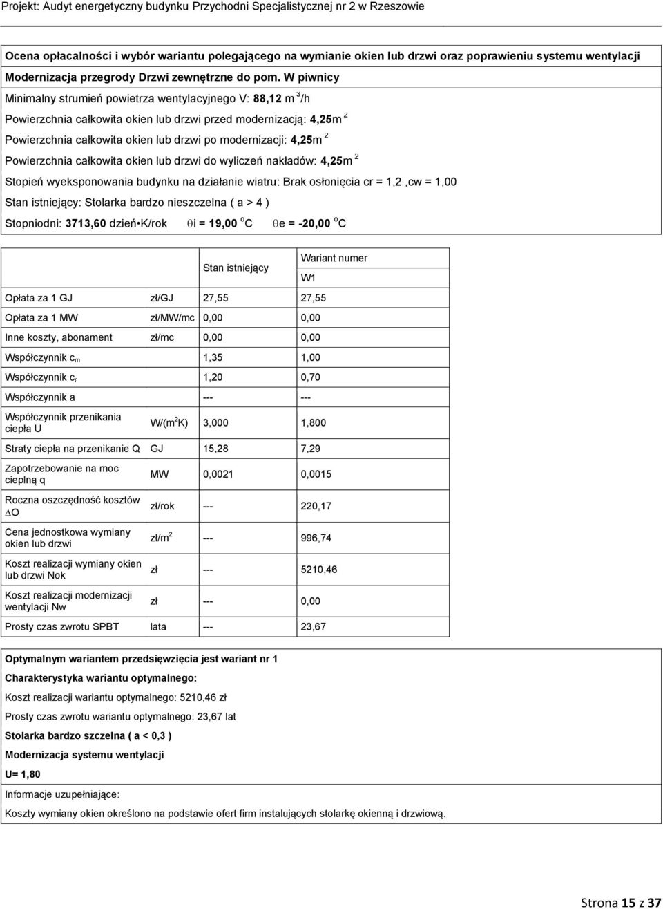 2 Powierzchnia całkowita okien lub drzwi do wyliczeń nakładów: 4,25m 2 Stopień wyeksponowania budynku na działanie wiatru: Brak osłonięcia cr = 1,2,cw = 1,00 Stan istniejący: Stolarka bardzo