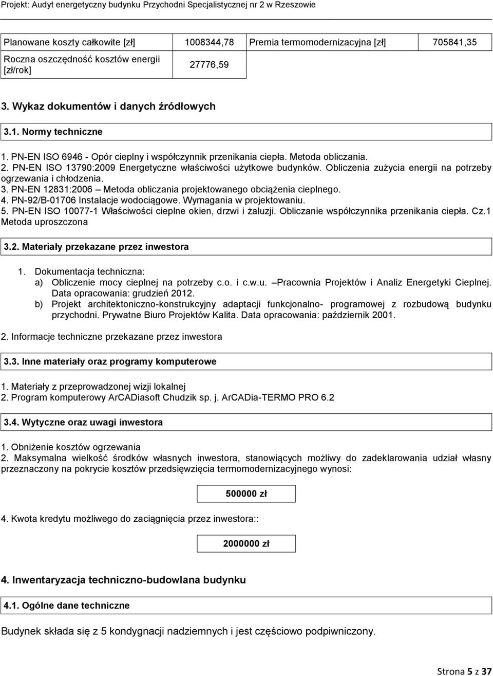 Obliczenia zużycia energii na potrzeby ogrzewania i chłodzenia. 3. PN-EN 12831:2006 Metoda obliczania projektowanego obciążenia cieplnego. 4. PN-92/B-01706 Instalacje wodociągowe.