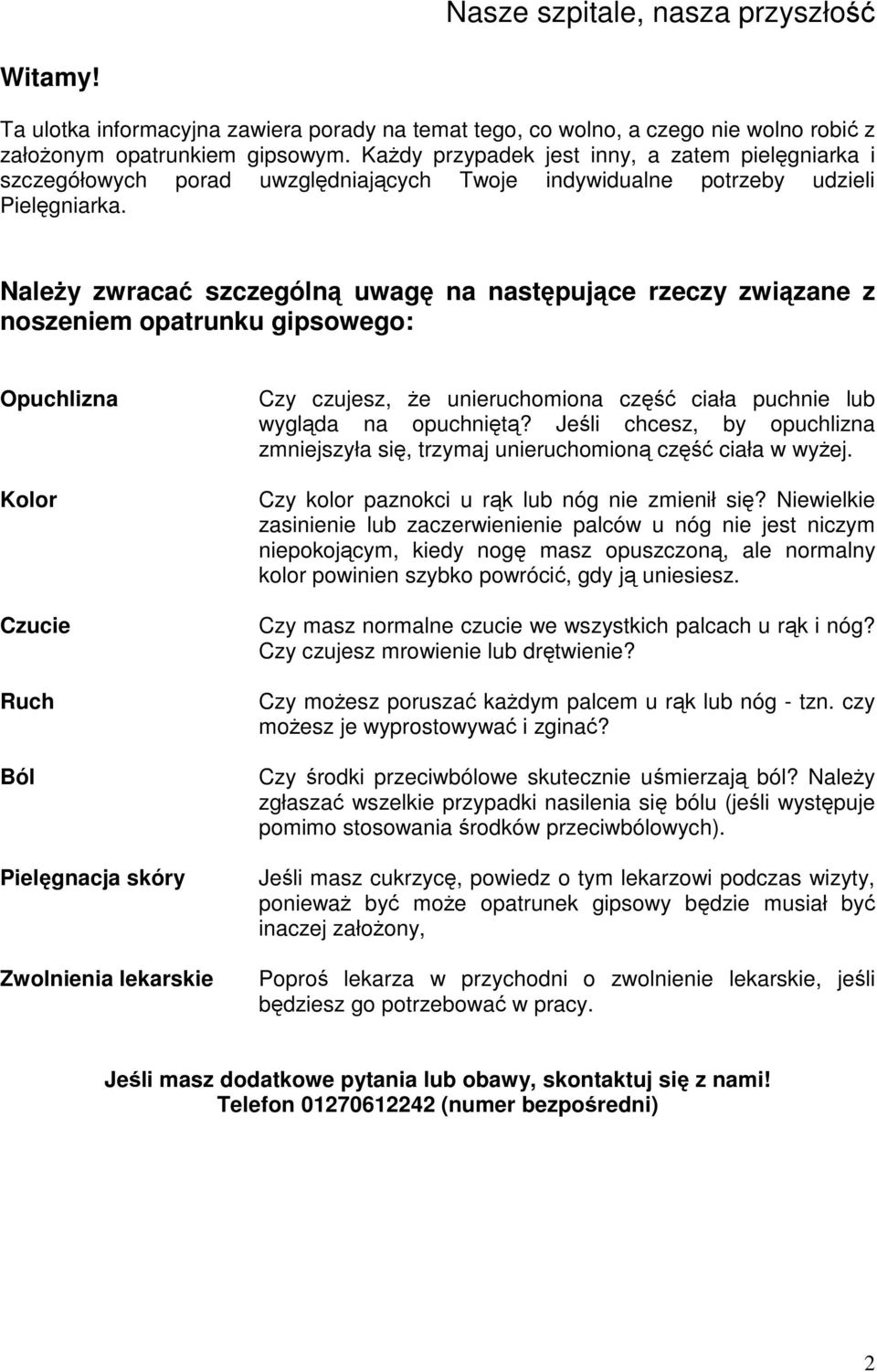 Należy zwracać szczególną uwagę na następujące rzeczy związane z noszeniem opatrunku gipsowego: Opuchlizna Kolor Czucie Ruch Ból Pielęgnacja skóry Zwolnienia lekarskie Czy czujesz, że unieruchomiona