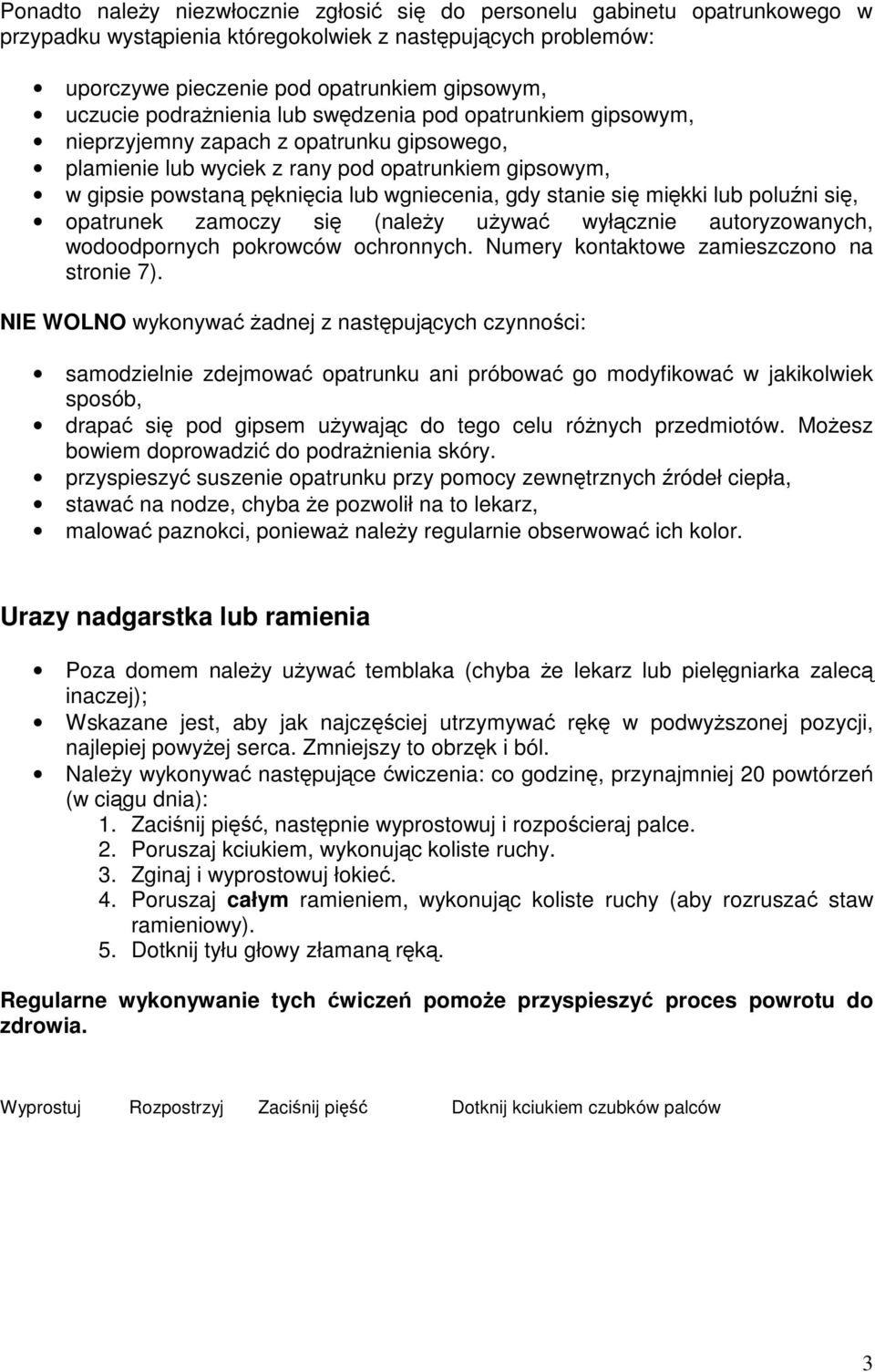 stanie się miękki lub poluźni się, opatrunek zamoczy się (należy używać wyłącznie autoryzowanych, wodoodpornych pokrowców ochronnych. Numery kontaktowe zamieszczono na stronie 7).