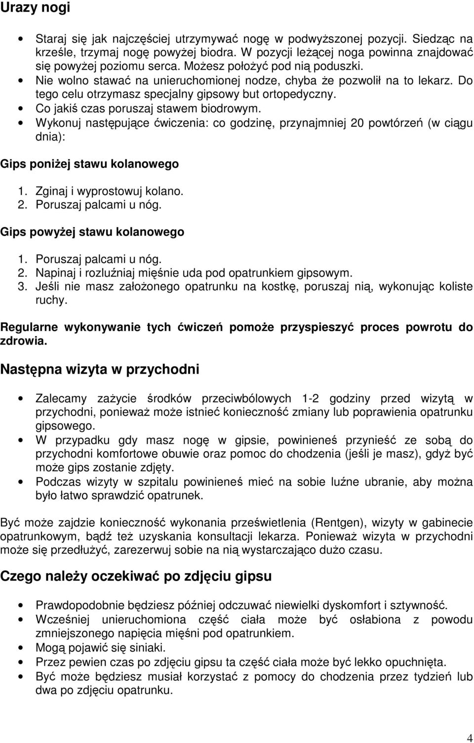 Co jakiś czas poruszaj stawem biodrowym. Wykonuj następujące ćwiczenia: co godzinę, przynajmniej 20 powtórzeń (w ciągu dnia): Gips poniżej stawu kolanowego 1. Zginaj i wyprostowuj kolano. 2. Poruszaj palcami u nóg.