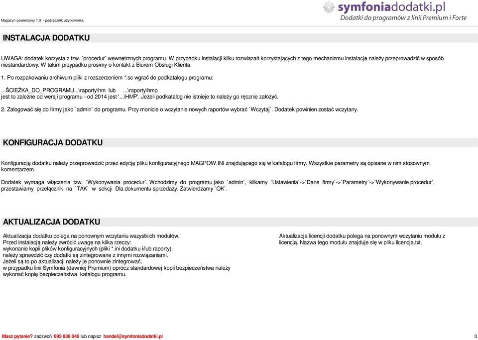 Po rozpakowaniu archiwum pliki z rozszerzeniem *.sc wgra do podkatalogu programu:... CIE KA_DO_PROGRAMU...\raporty\hm lub...\raporty\hmp jest to zale ne od wersji programu - od 2014 jest '...\HMP'.
