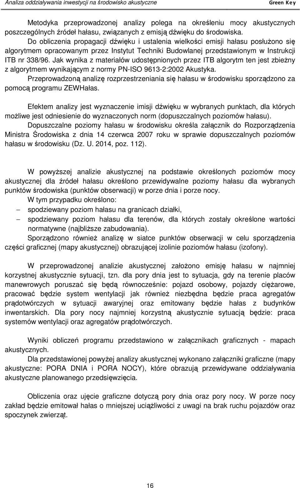 Jak wynika z materiałów udostępnionych przez ITB algorytm ten jest zbieżny z algorytmem wynikającym z normy PN-ISO 9613-2:2002 Akustyka.