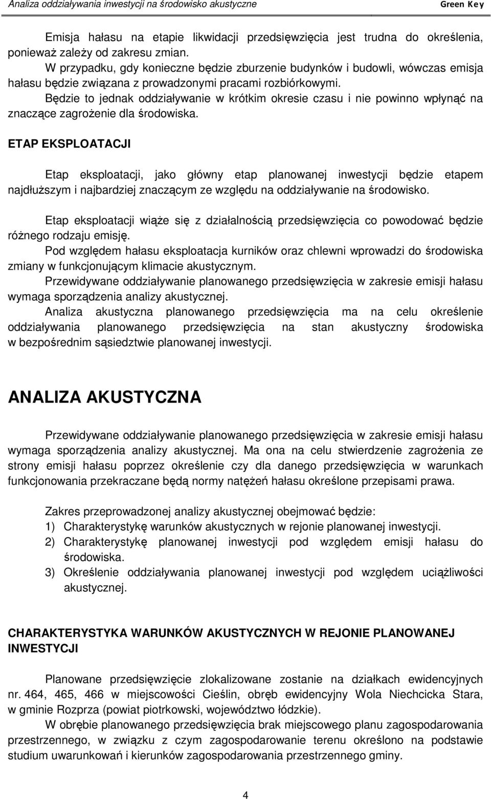 Będzie to jednak oddziaływanie w krótkim okresie czasu i nie powinno wpłynąć na znaczące zagrożenie dla środowiska.