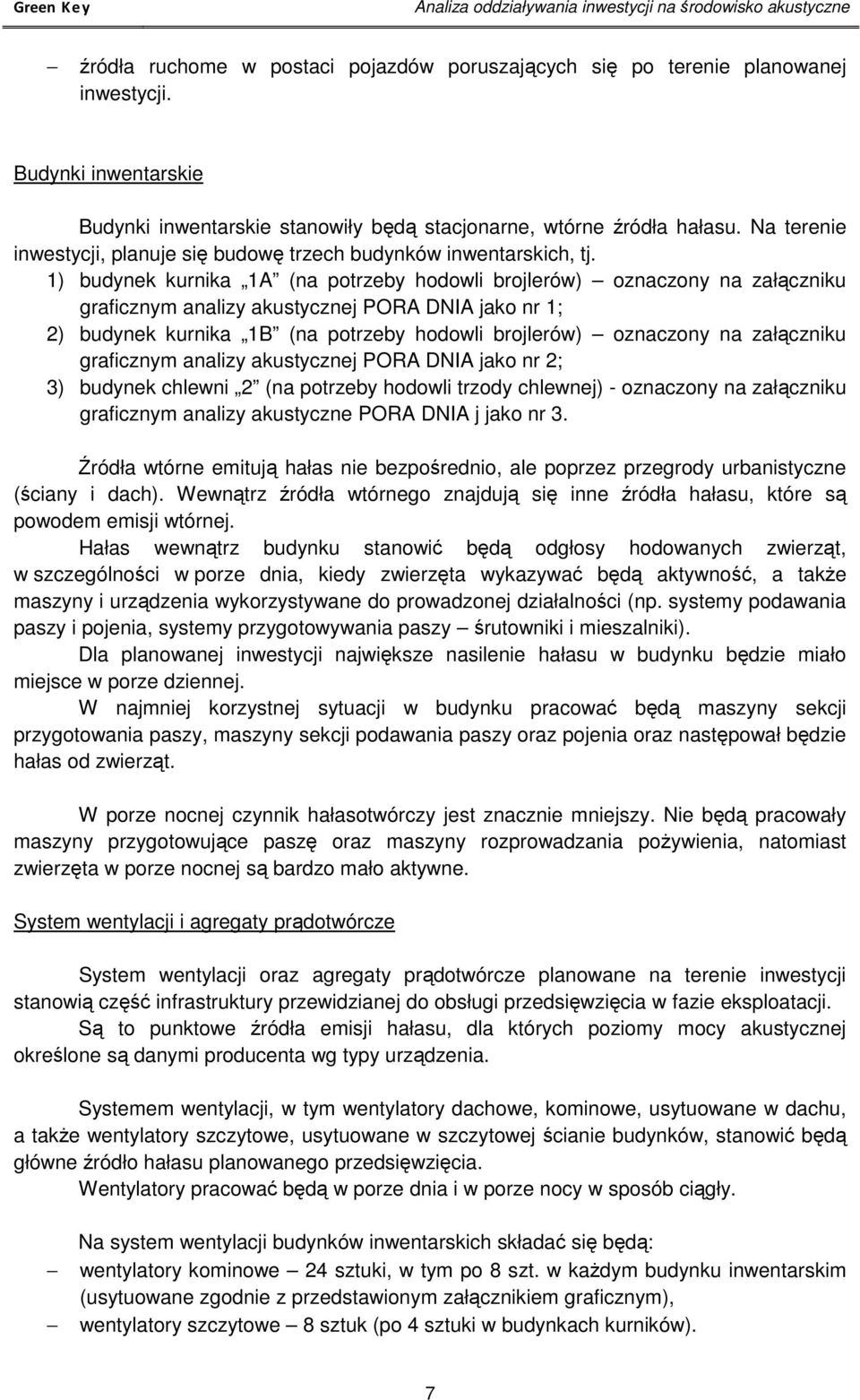 1) budynek kurnika 1A (na potrzeby hodowli brojlerów) oznaczony na załączniku graficznym analizy akustycznej PORA DNIA jako nr 1; 2) budynek kurnika 1B (na potrzeby hodowli brojlerów) oznaczony na