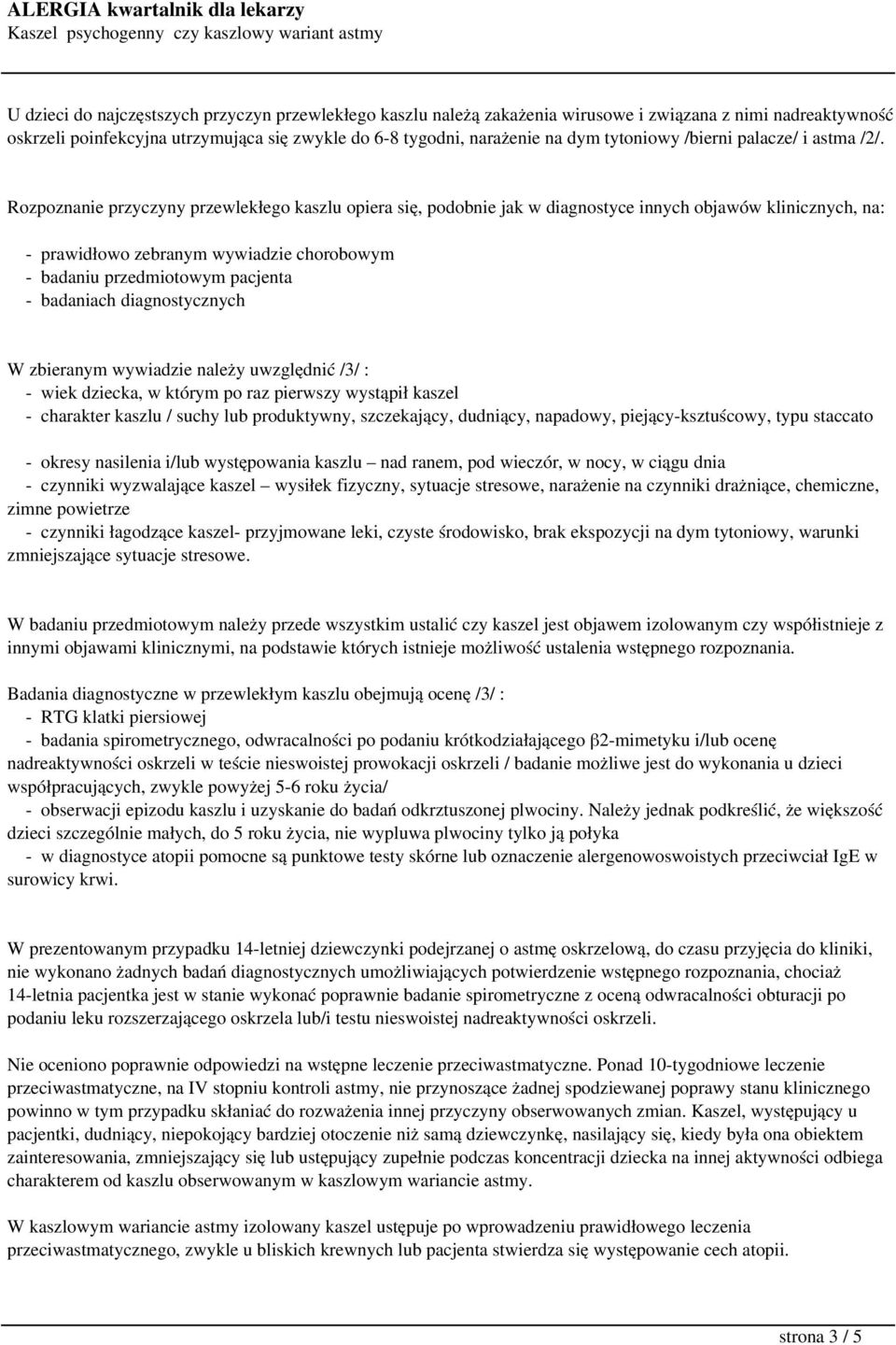 Rozpoznanie przyczyny przewlekłego kaszlu opiera się, podobnie jak w diagnostyce innych objawów klinicznych, na: - prawidłowo zebranym wywiadzie chorobowym - badaniu przedmiotowym pacjenta -