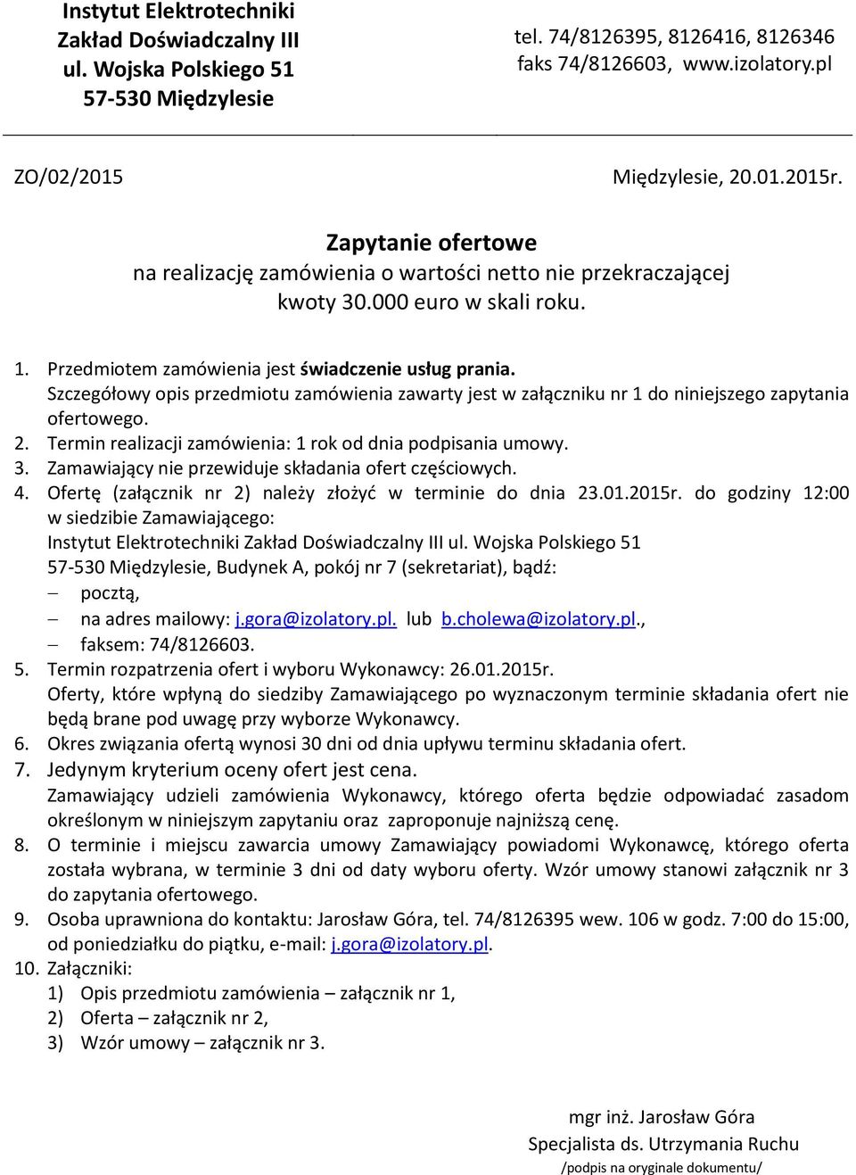 Szczegółowy opis przedmiotu zamówienia zawarty jest w załączniku nr 1 do niniejszego zapytania ofertowego. 2. Termin realizacji zamówienia: 1 rok od dnia podpisania umowy. 3.