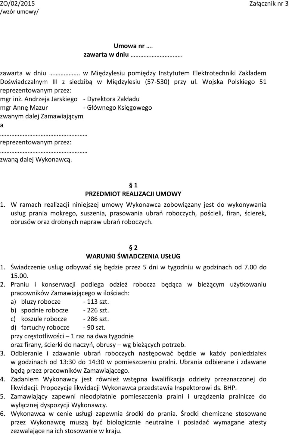 Andrzeja Jarskiego - Dyrektora Zakładu mgr Annę Mazur - Głównego Księgowego zwanym dalej Zamawiającym a reprezentowanym przez: zwaną dalej Wykonawcą. 1 PRZEDMIOT REALIZACJI UMOWY 1.