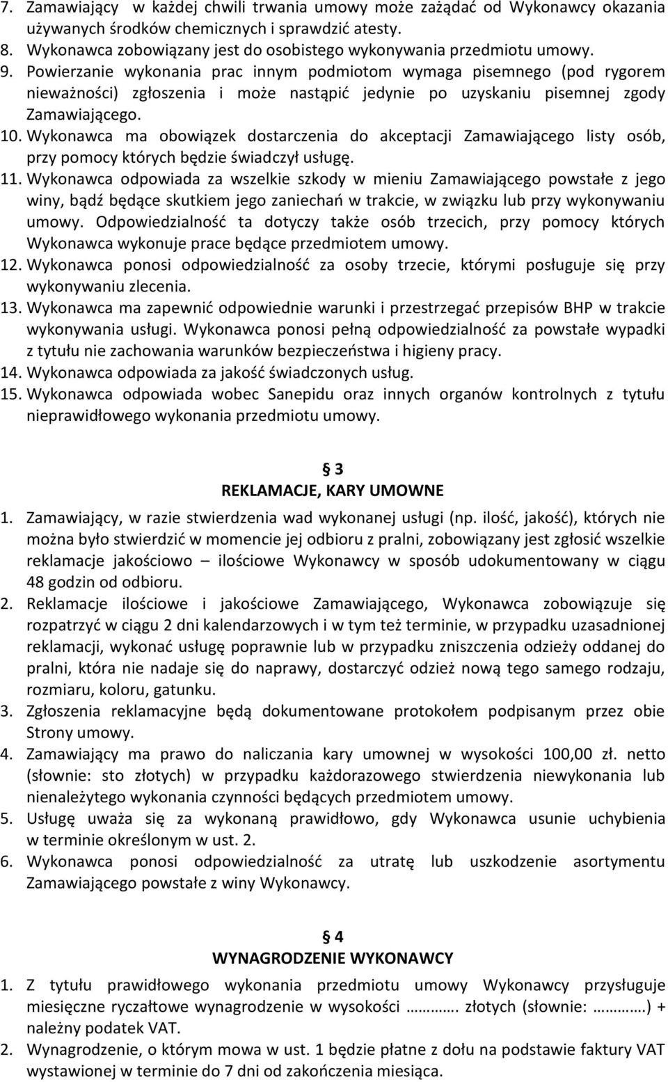 Powierzanie wykonania prac innym podmiotom wymaga pisemnego (pod rygorem nieważności) zgłoszenia i może nastąpić jedynie po uzyskaniu pisemnej zgody Zamawiającego. 10.