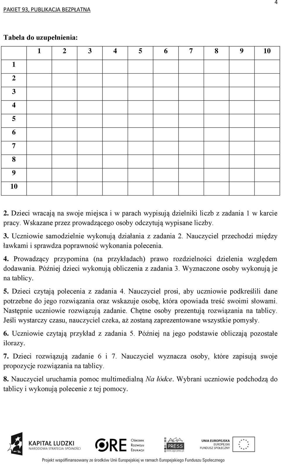 4. Prowadzący przypomina (na przykładach) prawo rozdzielności dzielenia względem dodawania. Później dzieci wykonują obliczenia z zadania 3. Wyznaczone osoby wykonują je na tablicy. 5.