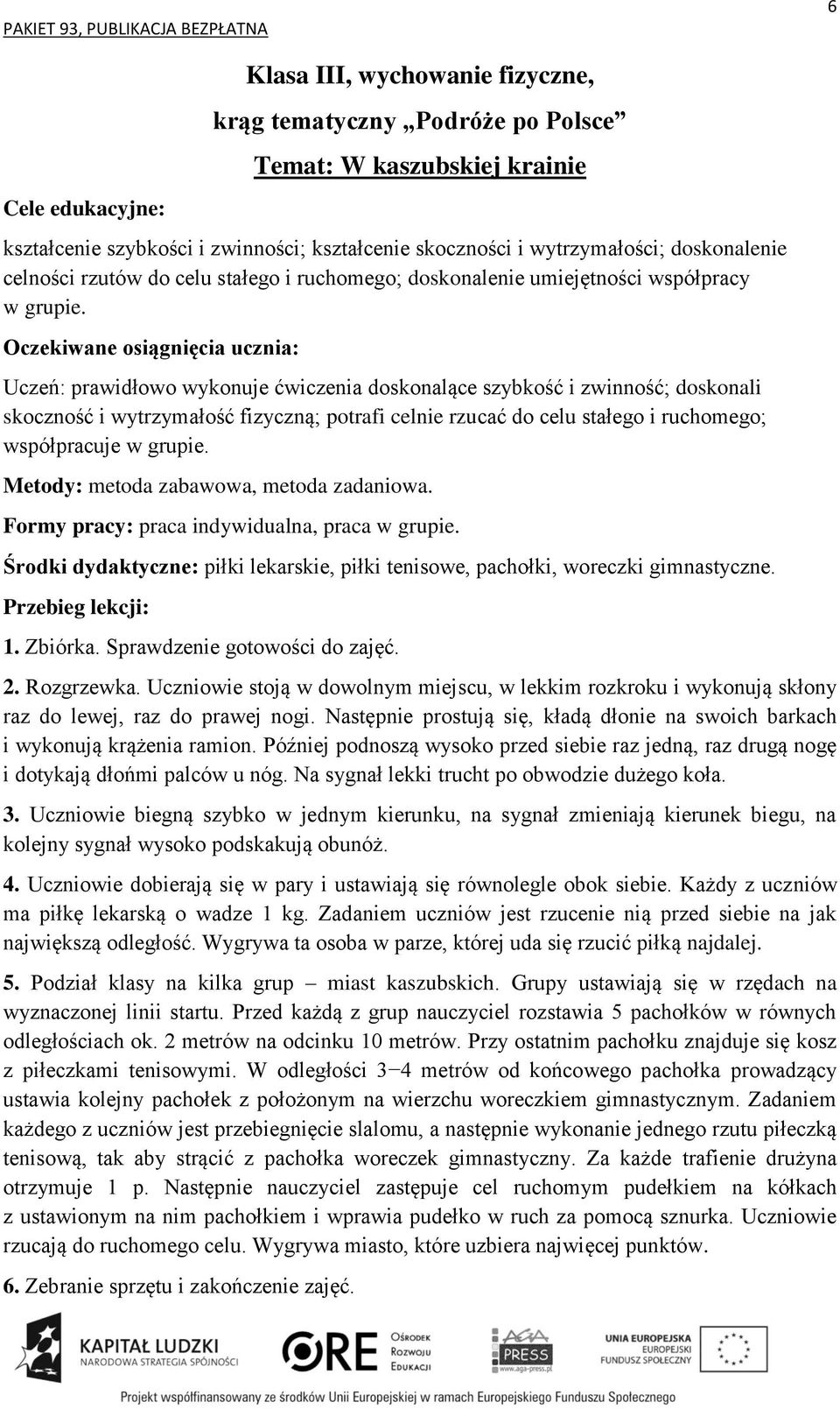 Uczeń: prawidłowo wykonuje ćwiczenia doskonalące szybkość i zwinność; doskonali skoczność i wytrzymałość fizyczną; potrafi celnie rzucać do celu stałego i ruchomego; współpracuje w grupie.