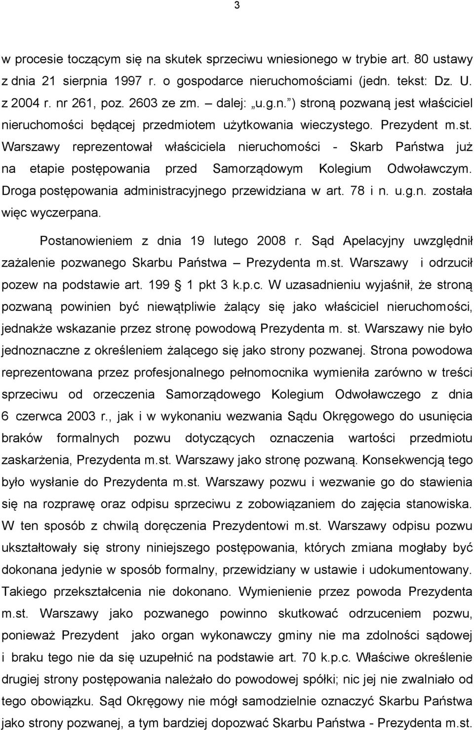 Droga postępowania administracyjnego przewidziana w art. 78 i n. u.g.n. została więc wyczerpana. Postanowieniem z dnia 19 lutego 2008 r.