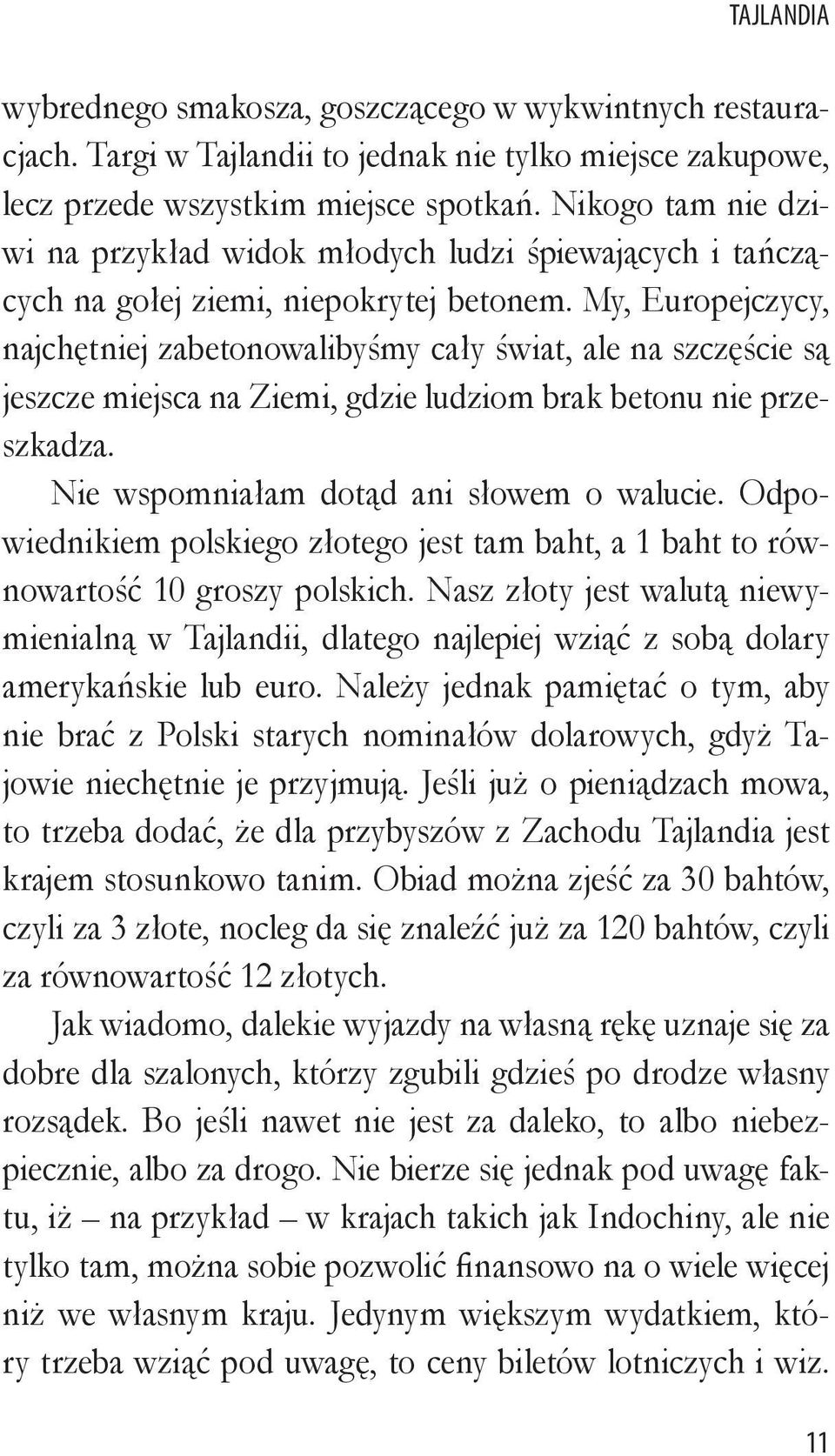 My, Europejczycy, najchętniej zabetonowalibyśmy cały świat, ale na szczęście są jeszcze miejsca na Ziemi, gdzie ludziom brak betonu nie przeszkadza. Nie wspomniałam dotąd ani słowem o walucie.