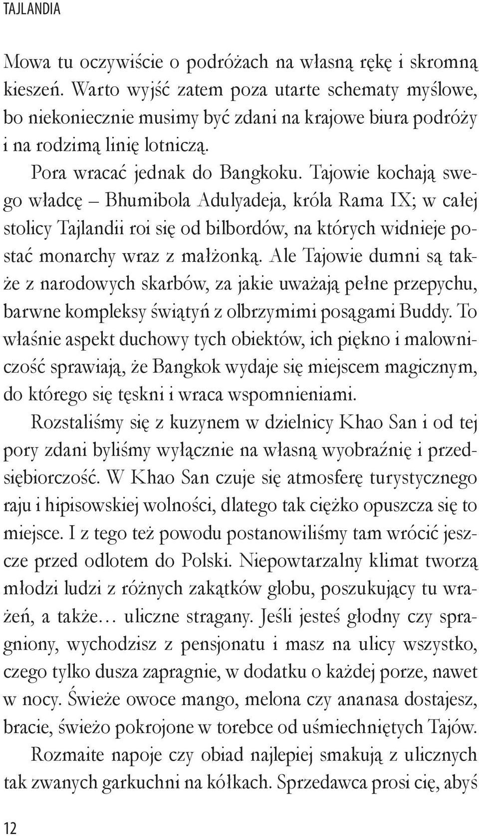 Tajowie kochają swego władcę Bhumibola Adulyadeja, króla Rama IX; w całej stolicy Tajlandii roi się od bilbordów, na których widnieje postać monarchy wraz z małżonką.