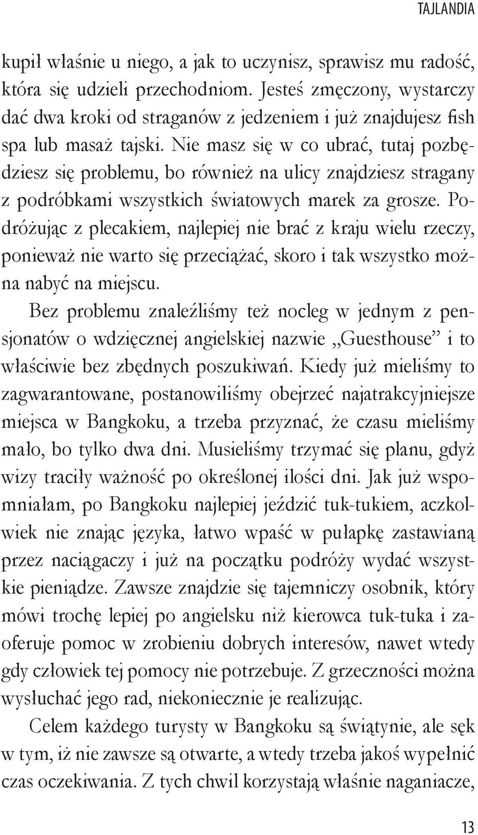 Nie masz się w co ubrać, tutaj pozbędziesz się problemu, bo również na ulicy znajdziesz stragany z podróbkami wszystkich światowych marek za grosze.