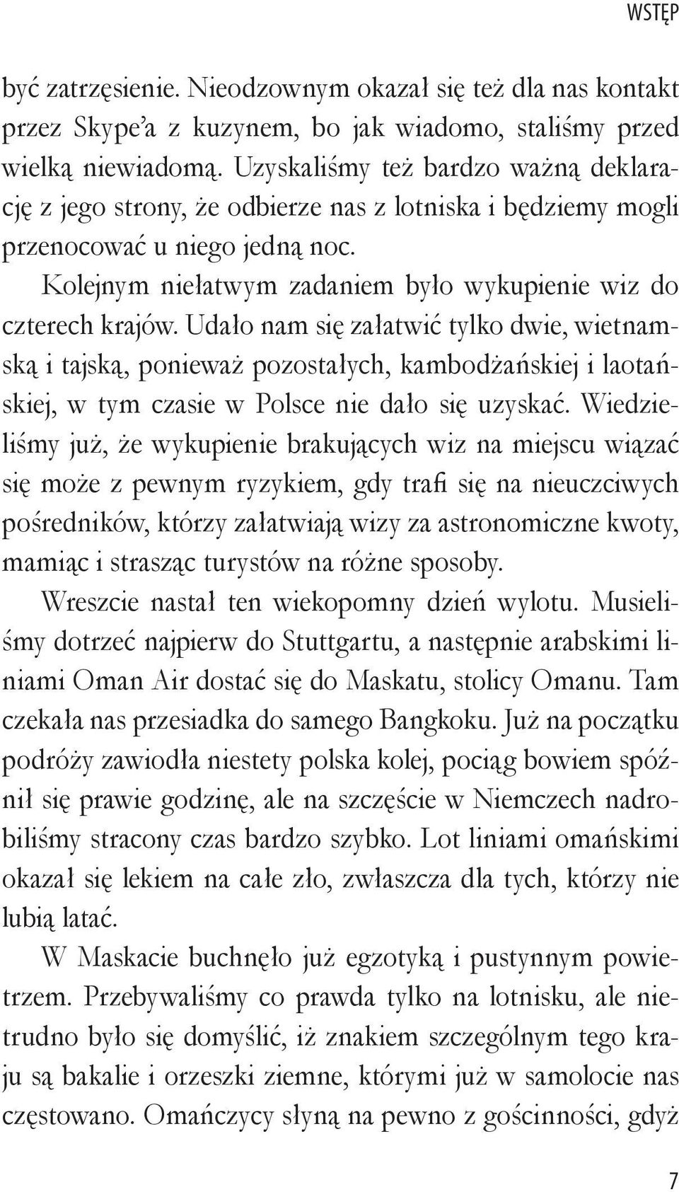 Udało nam się załatwić tylko dwie, wietnamską i tajską, ponieważ pozostałych, kambodżańskiej i laotańskiej, w tym czasie w Polsce nie dało się uzyskać.