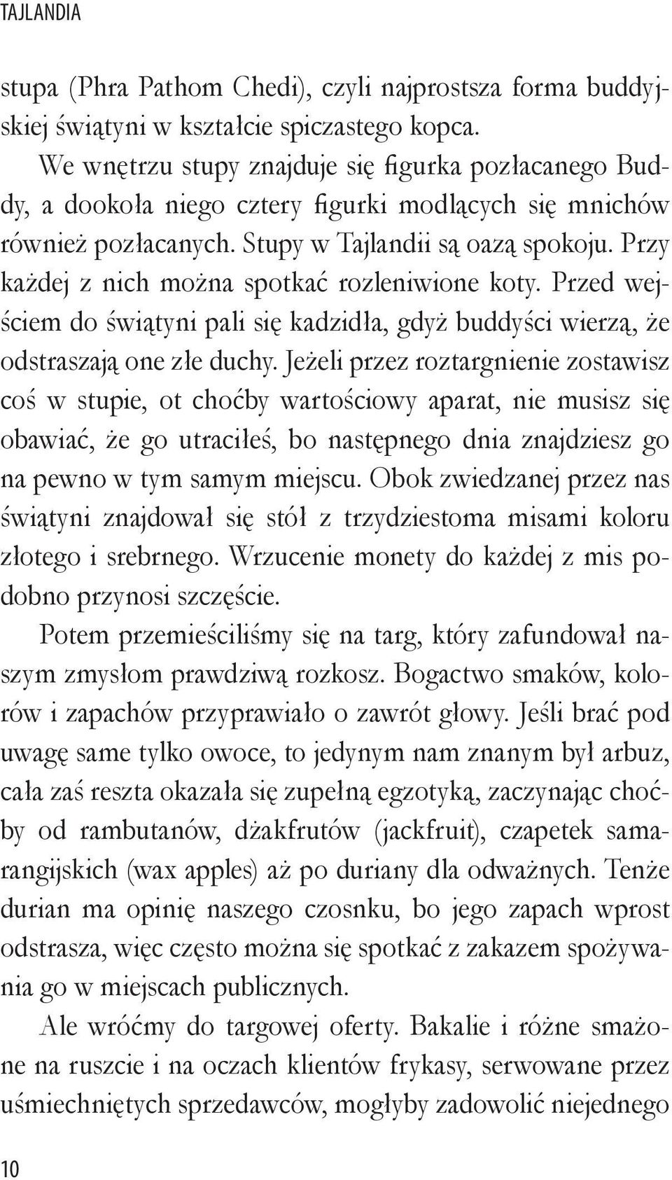 Przy każdej z nich można spotkać rozleniwione koty. Przed wejściem do świątyni pali się kadzidła, gdyż buddyści wierzą, że odstraszają one złe duchy.