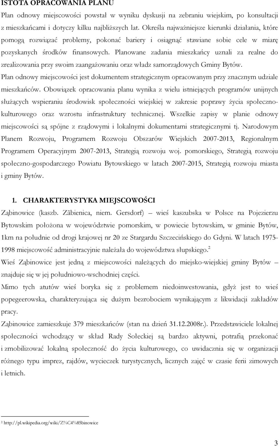 Planowane zadania mieszkańcy uznali za realne do zrealizowania przy swoim zaangaŝowaniu oraz władz samorządowych Gminy Bytów.