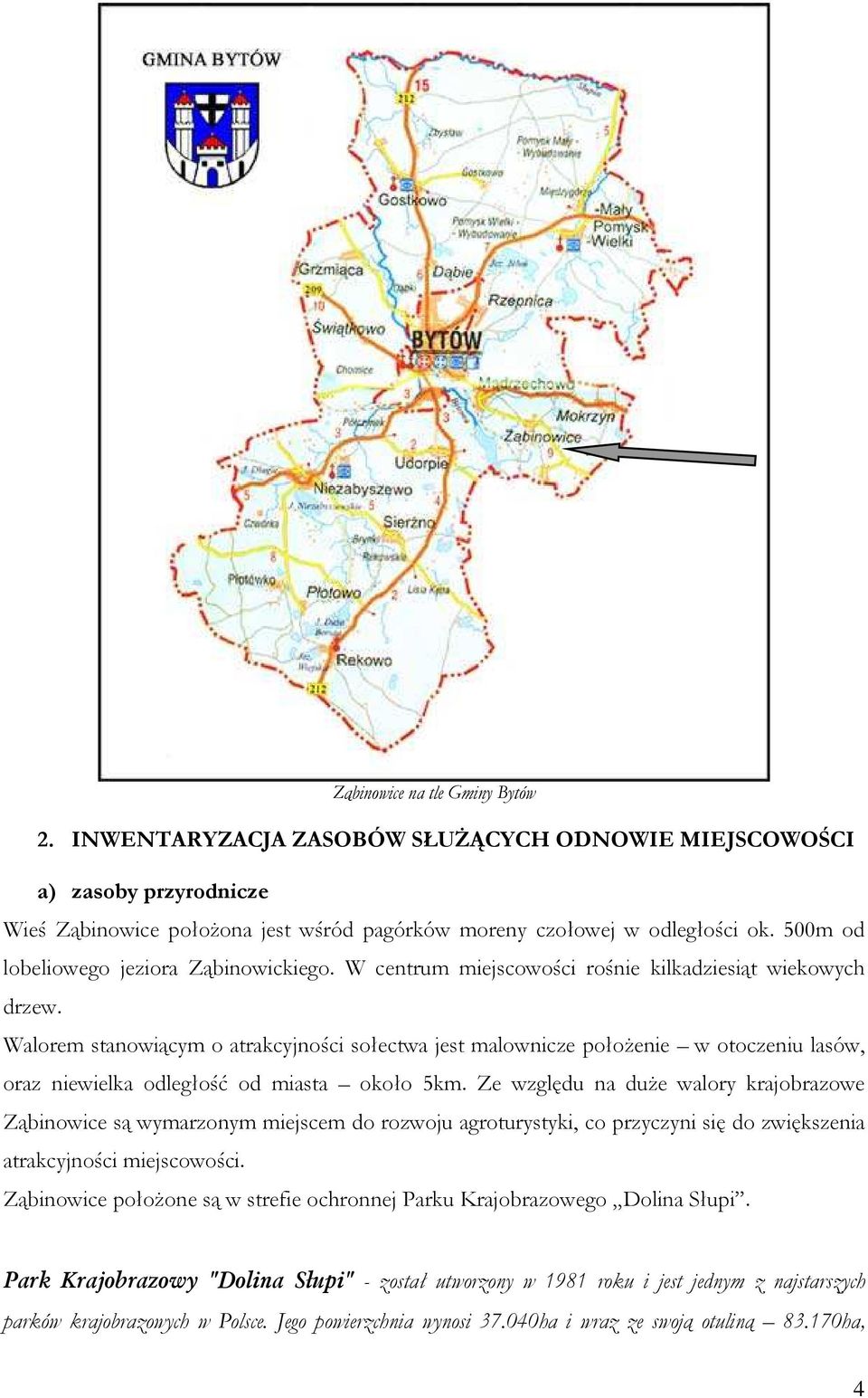 Walorem stanowiącym o atrakcyjności sołectwa jest malownicze połoŝenie w otoczeniu lasów, oraz niewielka odległość od miasta około 5km.