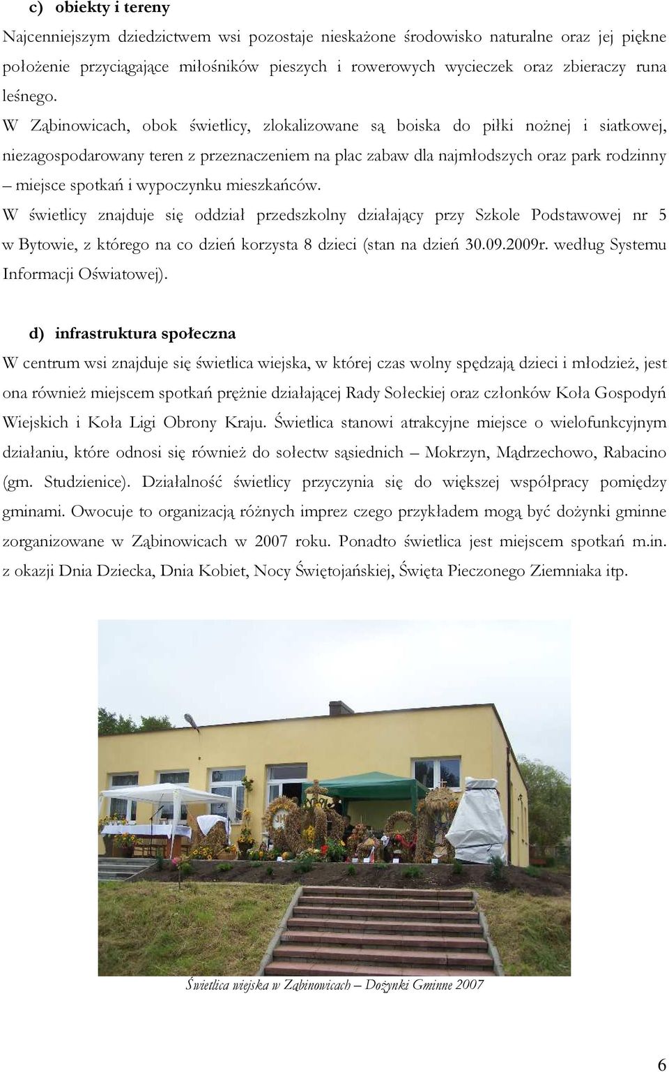 W Ząbinowicach, obok świetlicy, zlokalizowane są boiska do piłki noŝnej i siatkowej, niezagospodarowany teren z przeznaczeniem na plac zabaw dla najmłodszych oraz park rodzinny miejsce spotkań i