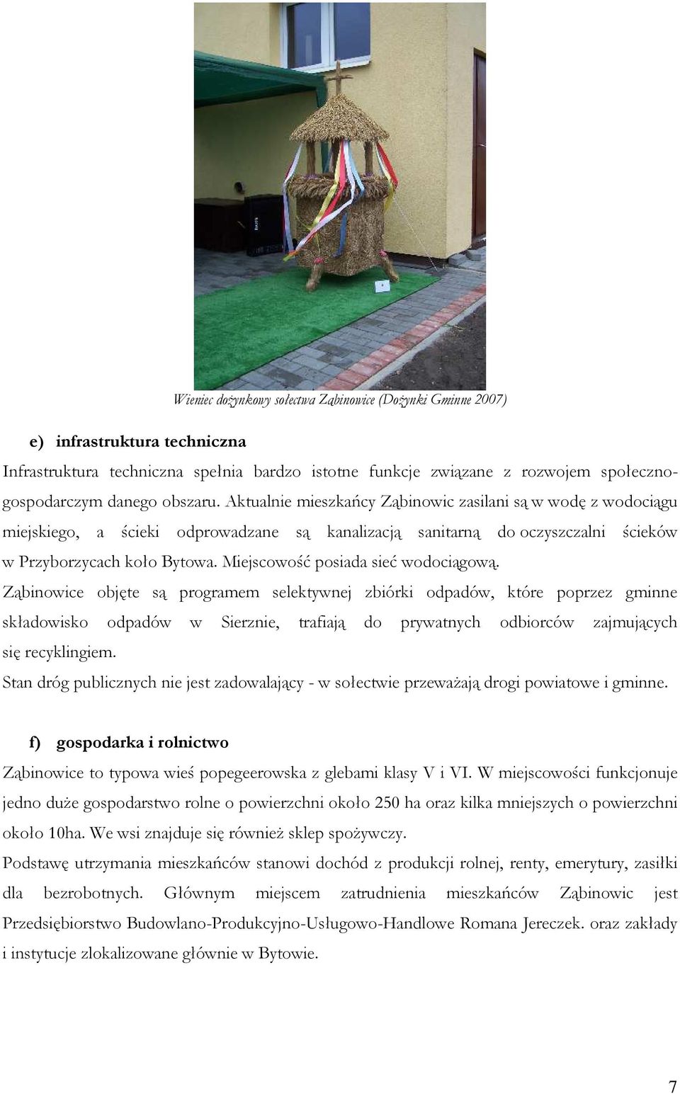Miejscowość posiada sieć wodociągową.