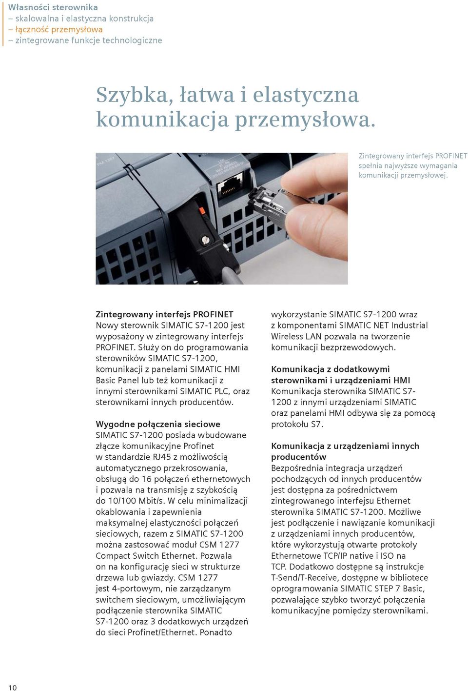 Służy on do programowania sterowników SIMATIC S7-1200, komunikacji z panelami SIMATIC HMI Basic Panel lub też komunikacji z innymi sterownikami SIMATIC PLC, oraz sterownikami innych producentów.