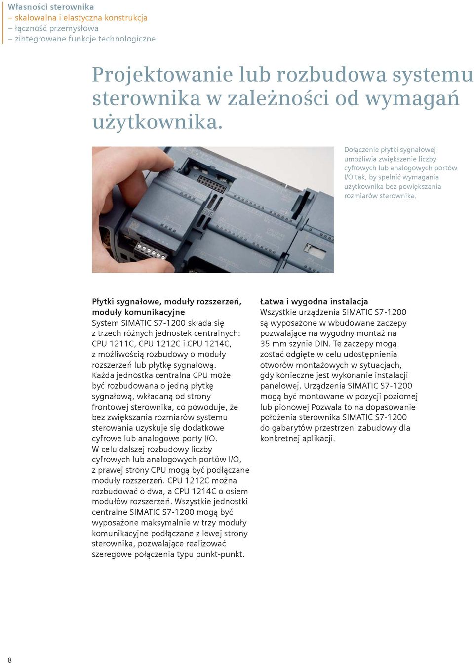 Płytki sygnałowe, moduły rozszerzeń, moduły komunikacyjne System SIMATIC S7-1200 składa się z trzech różnych jednostek centralnych: CPU 1211C, CPU 1212C i CPU 1214C, z możliwością rozbudowy o moduły