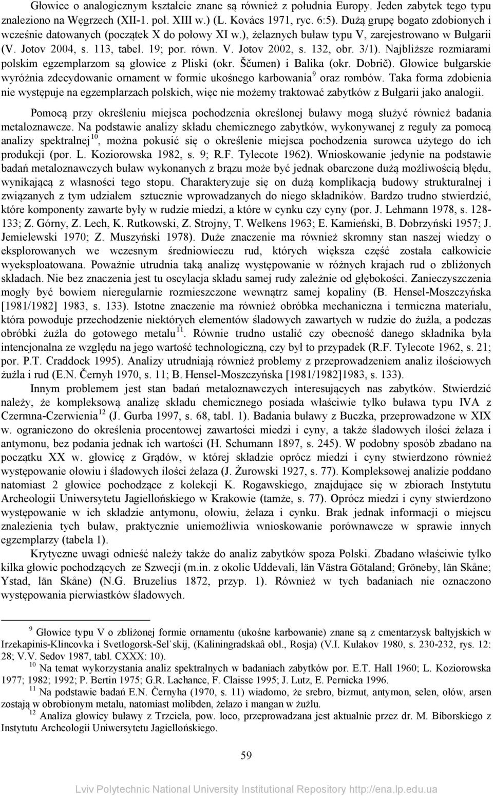 132, obr. 3/1). Najbliższe rozmiarami polskim egzemplarzom są głowice z Pliski (okr. Ščumen) i Balika (okr. Dobrič).