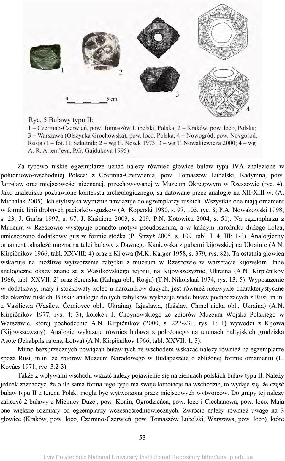 Michalak 2005). Ich stylistyka wyraźnie nawiązuje do egzemplarzy ruskich. Wszystkie one mają ornament w formie linii drobnych paciorków-guzków (A. Koperski 1980, s. 97, 103, ryc. 8; P.A. Nowakowski 1998, s.