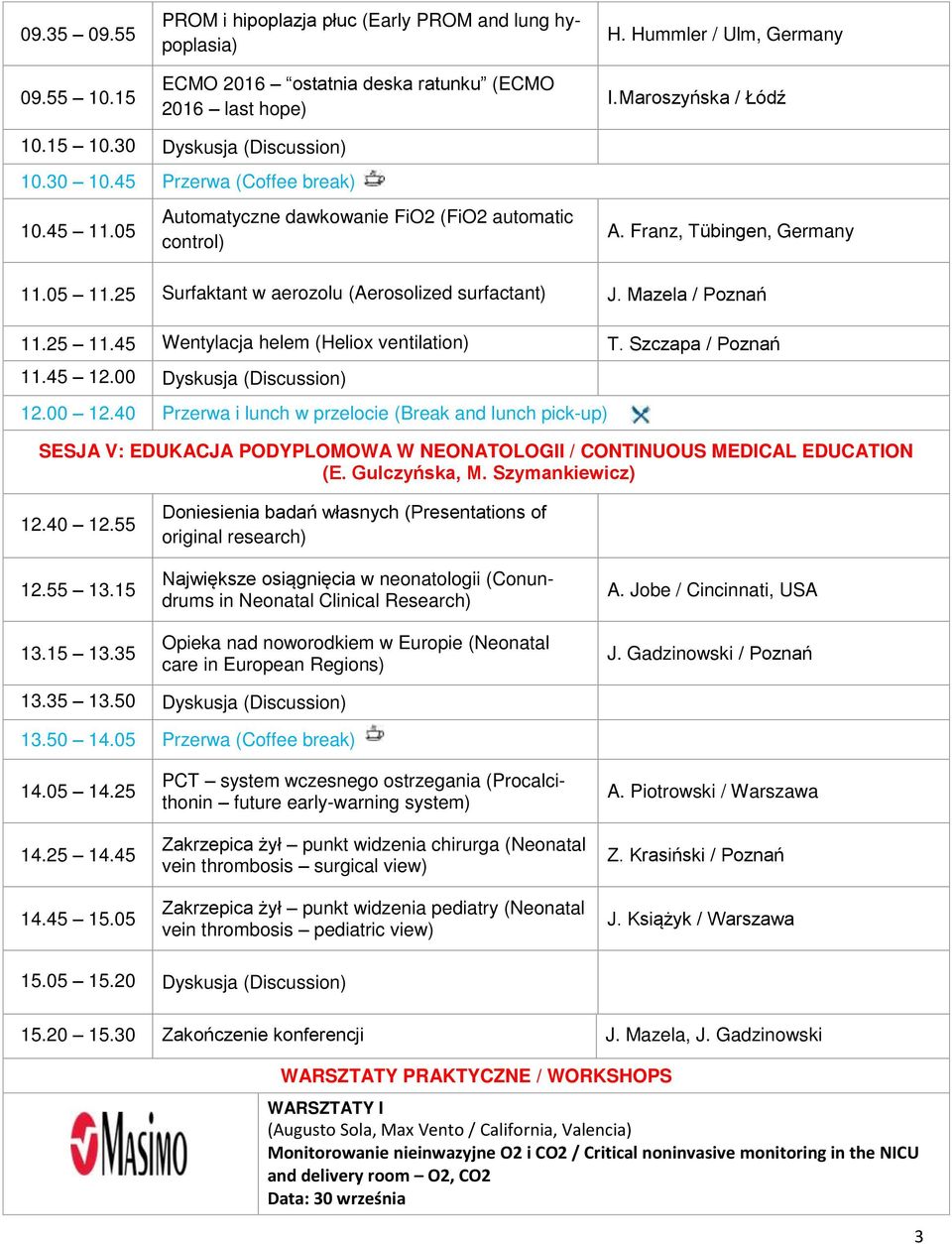 25 Surfaktant w aerozolu (Aerosolized surfactant) J. Mazela / Poznań 11.25 11.45 Wentylacja helem (Heliox ventilation) T. Szczapa / Poznań 11.45 12.00 Dyskusja (Discussion) 12.00 12.